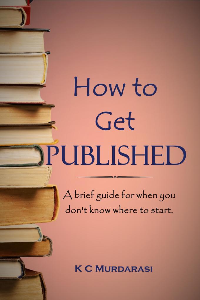 How to Get Published: A Brief Guide for When You Don‘t Know Where to Start