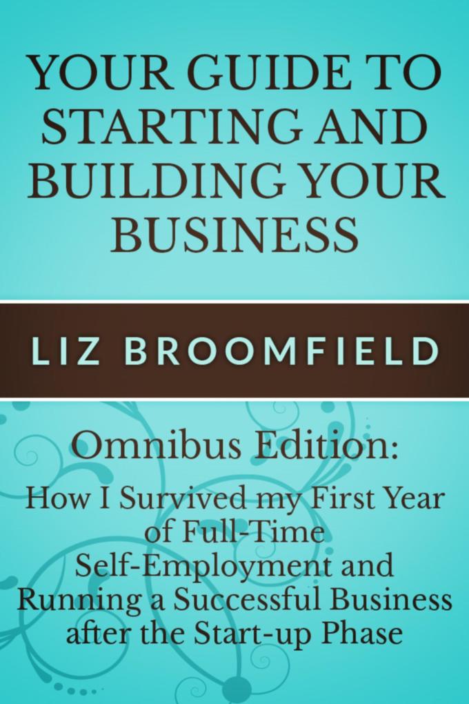 Your Guide to Starting and Building your Business: How I Survived my First Year of Full-Time Self-Employment AND Running a Successful Business after the Start-up Phase