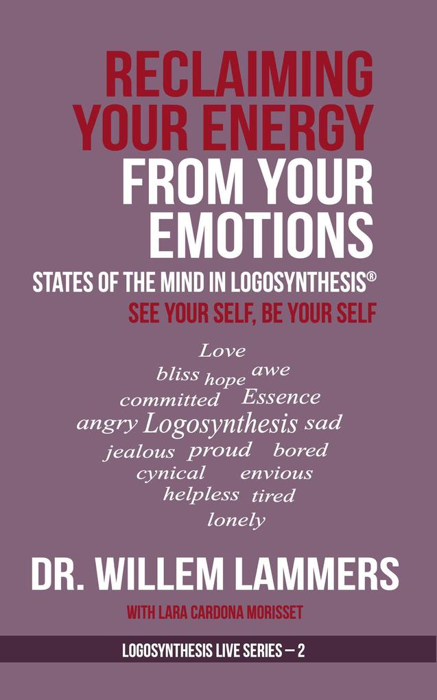 Reclaiming Your Energy From Your Emotions. States of the Mind in Logosynthesis®. See Your Self Be Your Self