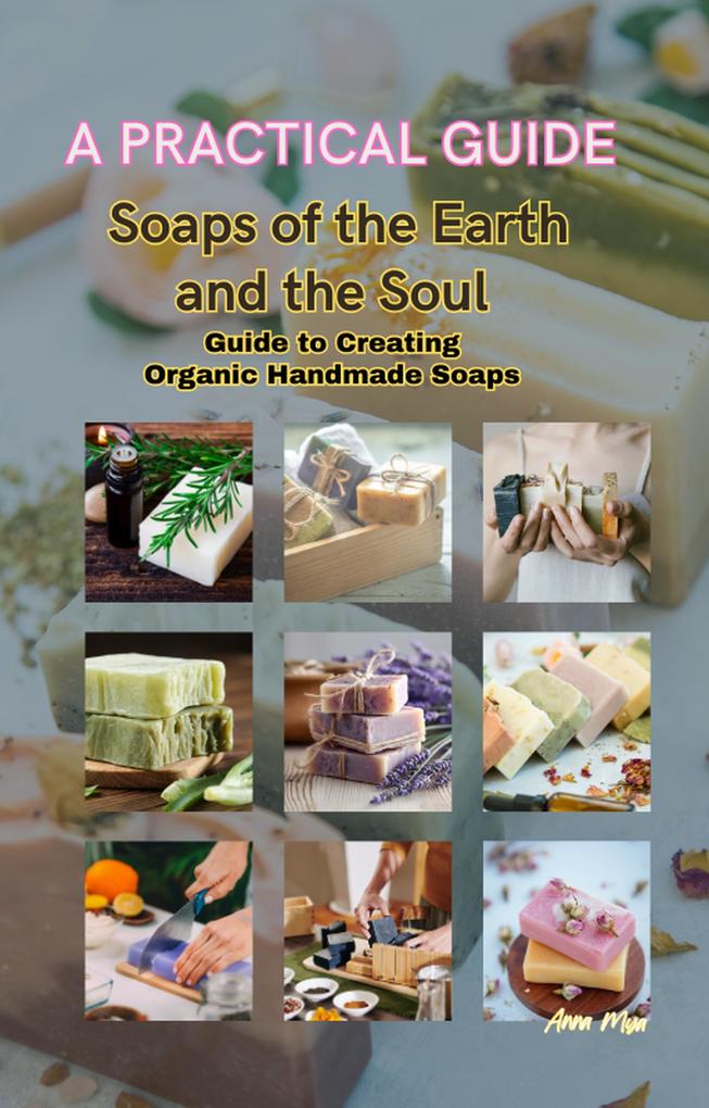 Soaps of the Earth and the Soul Guide to Creating Organic Handmade Soaps