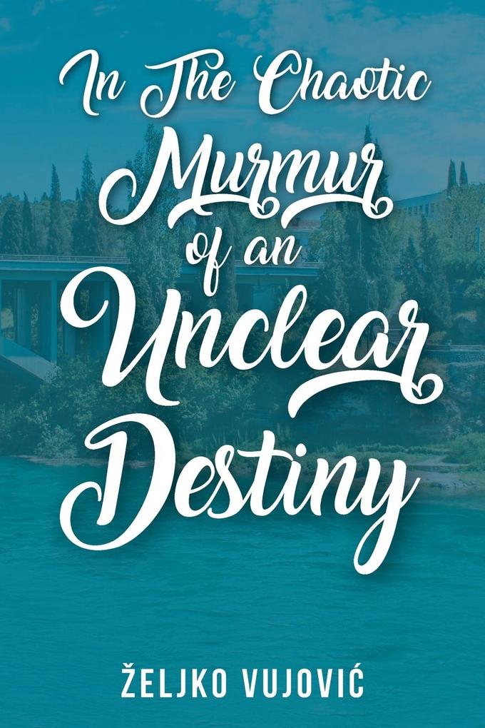 In The Chaotic Murmur of an Unclear Destiny