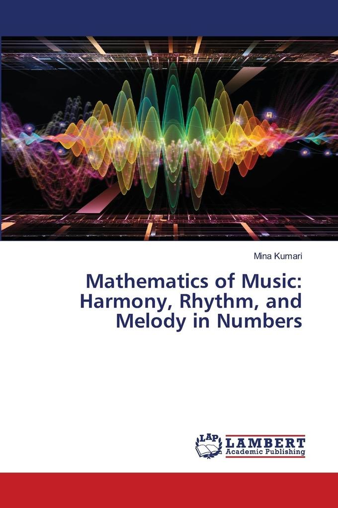Mathematics of Music: Harmony Rhythm and Melody in Numbers