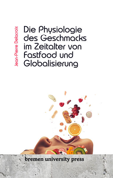 Die Physiologie des Geschmacks im Zeitalter von Fastfood und Globalisierung