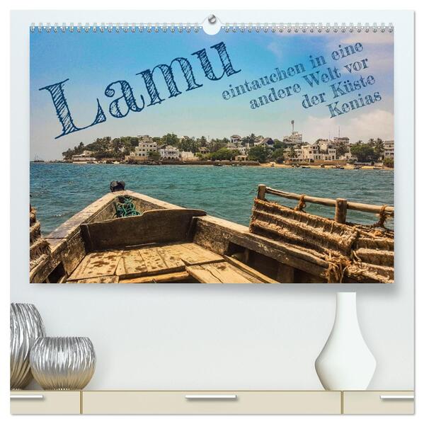 lamu - eintauchen in eine andere Welt vor der Küste Kenias (hochwertiger Premium Wandkalender 2025 DIN A2 quer) Kunstdruck in Hochglanz