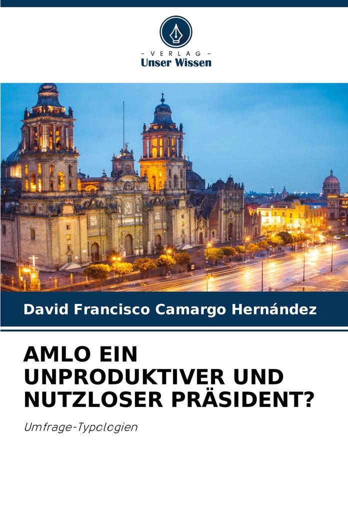 AMLO EIN UNPRODUKTIVER UND NUTZLOSER PRÄSIDENT?