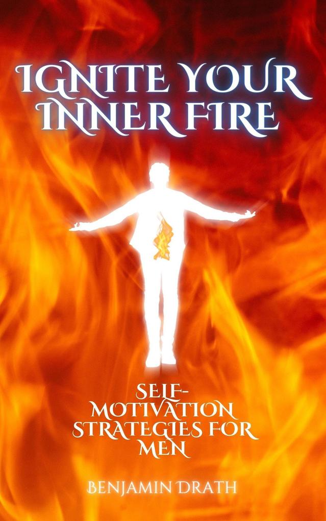 Ignite your Inner Fire: Self-Motivation strategies for Men