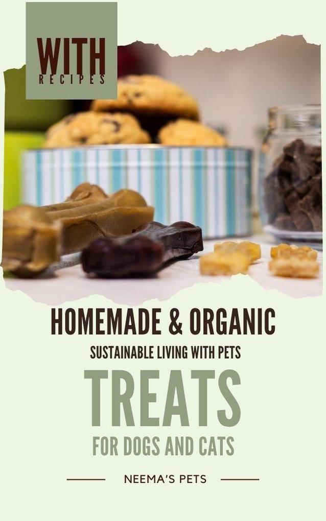 Homemade & Organic Treats: for Dogs and Cats (Sustainable Living with Pets #1)