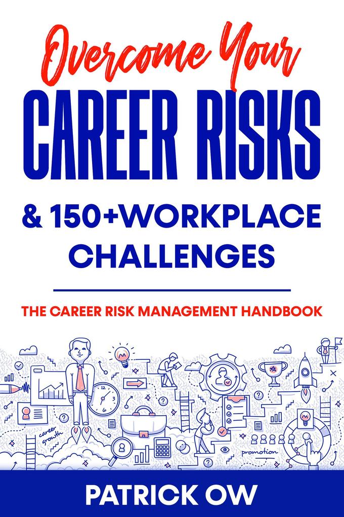 Overcome Your Career Risks and 150+ Workplace Challenges: The Career Risk Management Handbook
