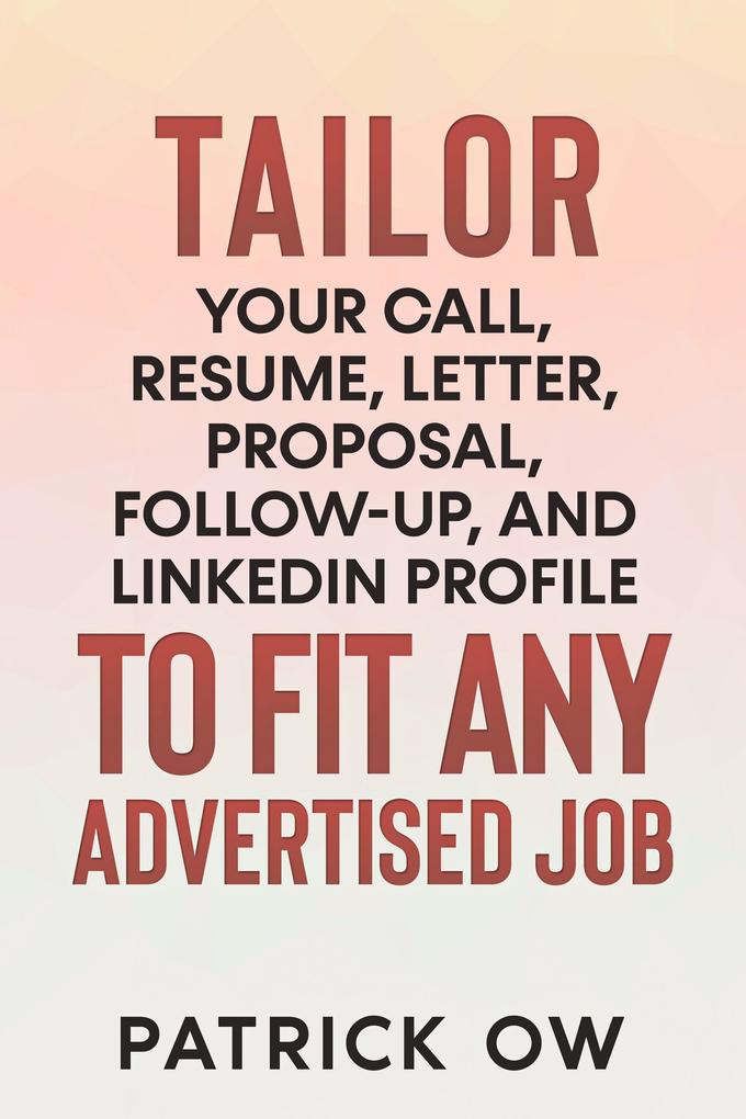 Tailor Your Call Resume Letter Proposal Follow-Up and Linkedin Profile to Fit Any Advertised Job