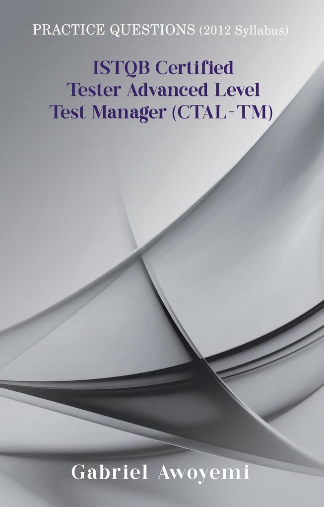ISTQB Certified Tester Advanced Level Test Manager (CTAL-TM): Practice Questions Syllabus 2012