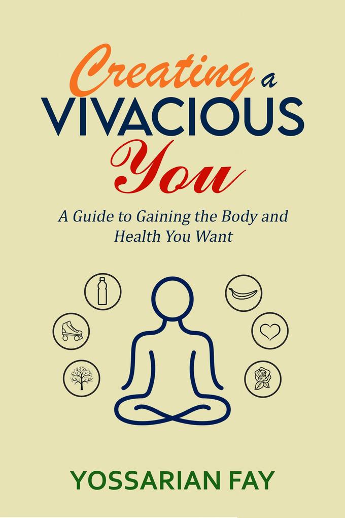 Creating a Vivacious You - A Guide to Gaining the Body and Health You Want