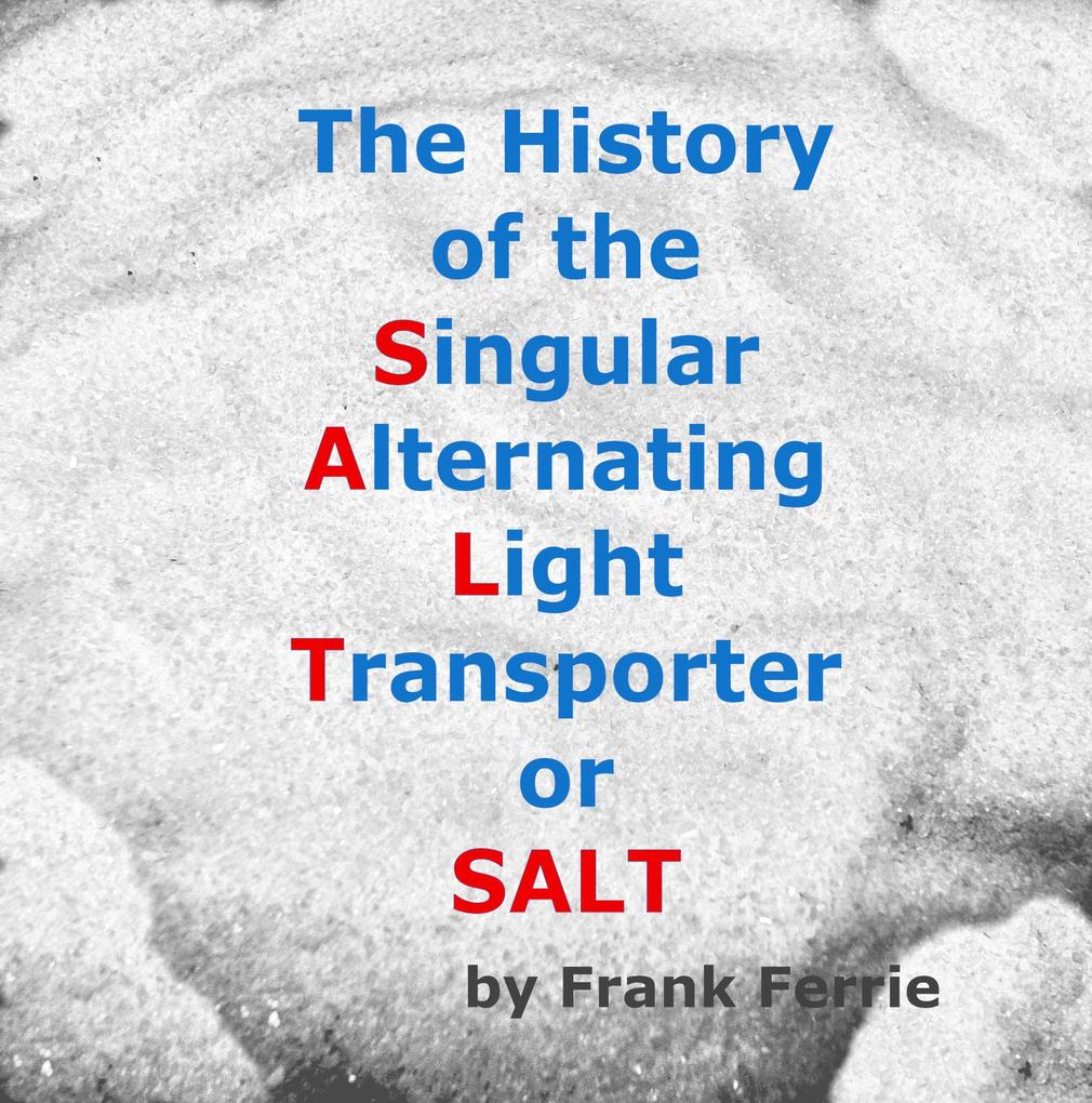 The History of the Singular Alternating Light Transporter or S.A.L.T.