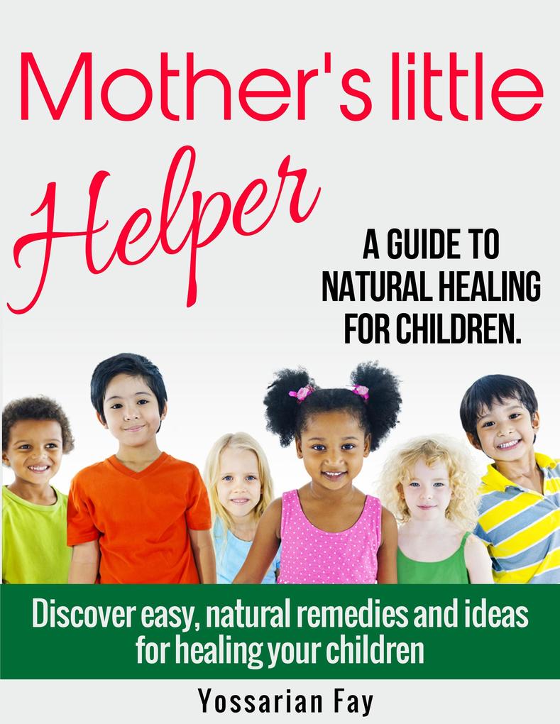 Mother‘s Little Helper - A Guide to Natural Healing for Children