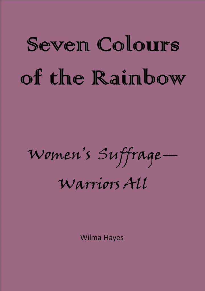 Seven Colours of the Rainbow - Women‘s Suffrage - Warriors All! (Seven Novellas on the theme of Seven! #7)