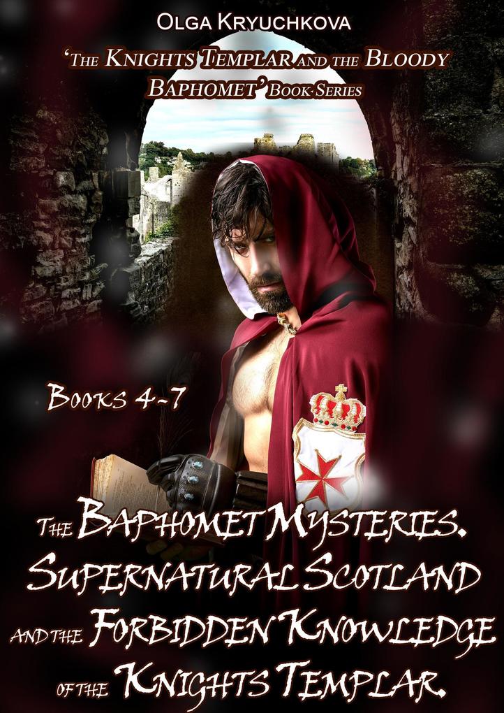 Book 4-7. The Baphomet Mysteries. Supernatural Scotland and the Forbidden Knowledge of the Knights Templar (The Knights Templar and the Bloody Baphomet #9)