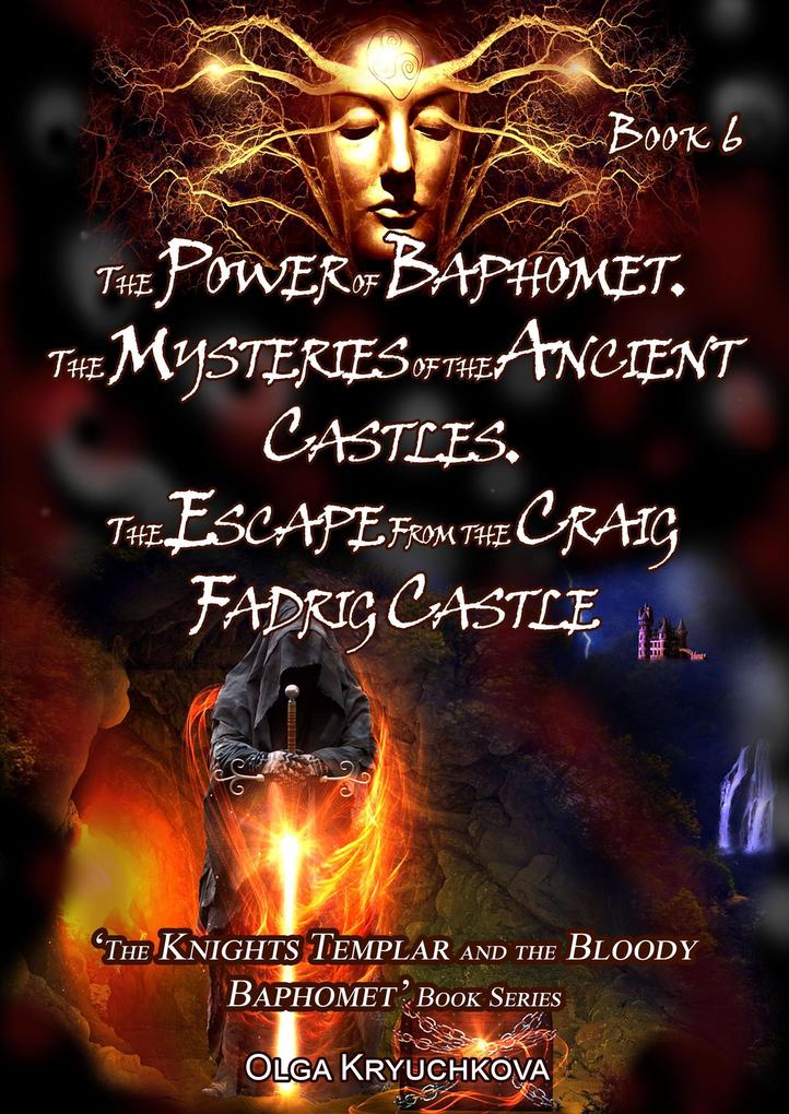 Book 6. The Power of Baphomet. The Mysteries of the Ancient Castles. The Escape from the Craig Fadrig Castle (The Knights Templar and the Bloody Baphomet #6)