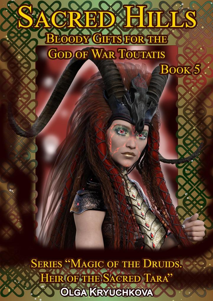 Book 5. Sacred Hills. Bloody Gifts for the God of War Toutatis. (Magic of the Druids. Heir of the Sacred Tara. #5)