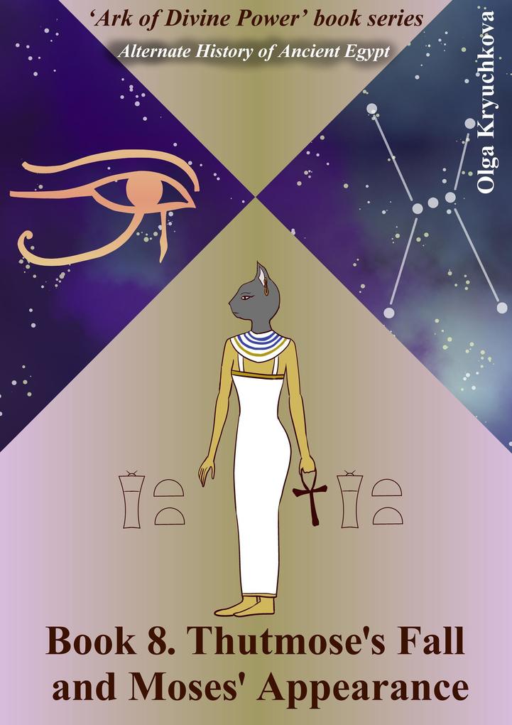 Book 8. Thutmose‘s Fall and Moses‘ Appearance (Ark of Divine Power #8)