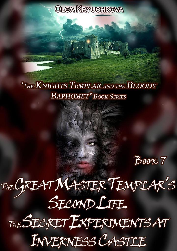 Book 7. The Great Master Templar‘s Second Life. The Secret Experiments at Inverness Castle (The Knights Templar and the Bloody Baphomet #7)
