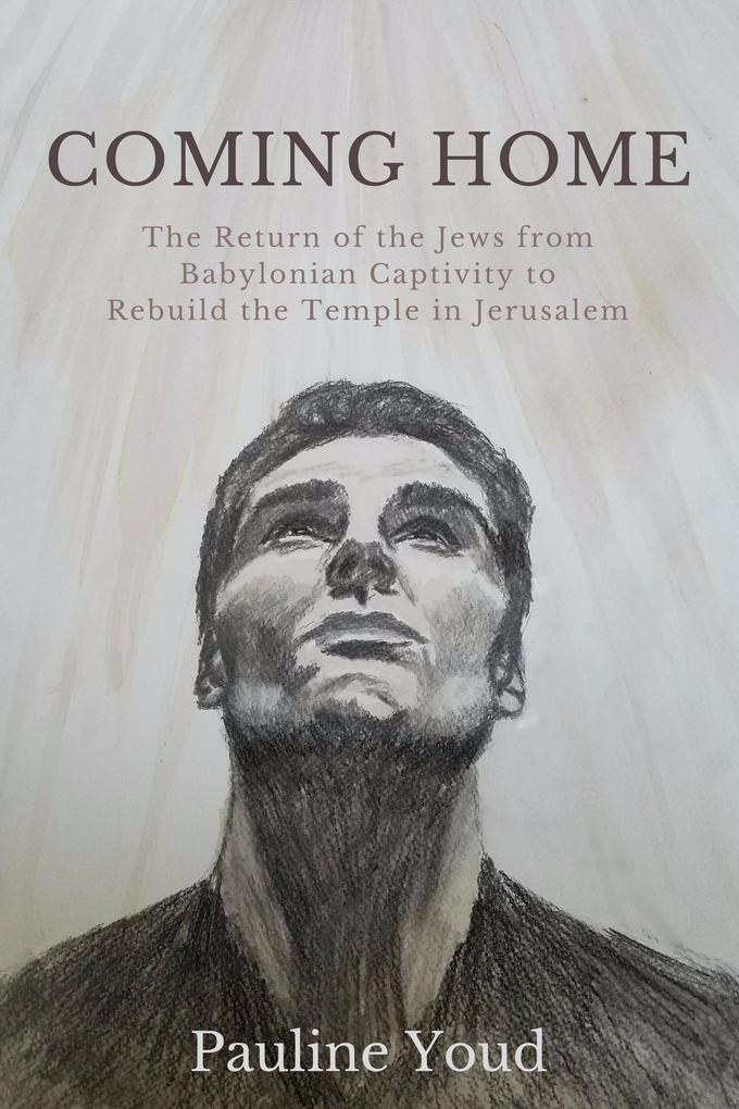 COMING HOMEThe Return of the Jews From Babylonian Captivity to Rebuild Their Temple in Jerusalem (Captivity and Release #2)