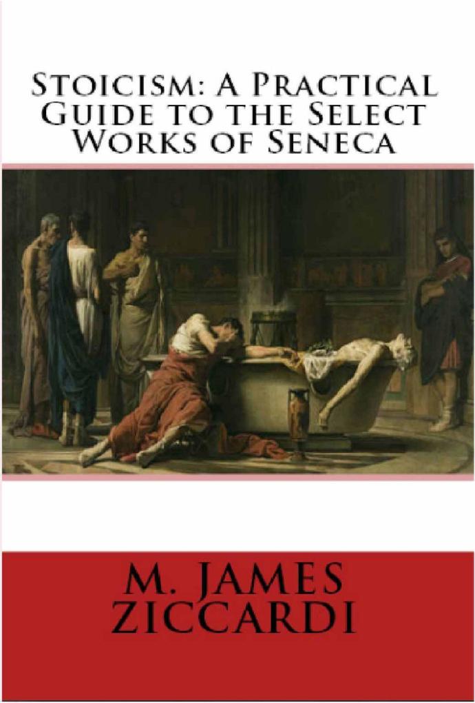 Stoicism: A Practical Guide to the Select Works of Seneca