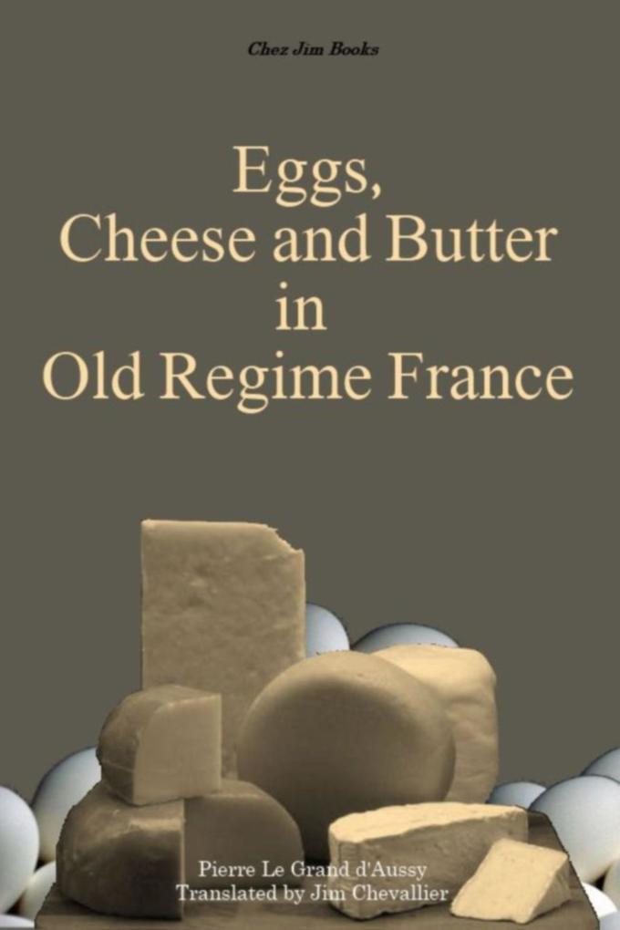 Eggs Cheese and Butter in Old Regime France (Le Grand d‘Aussy‘s History of French Food #3)