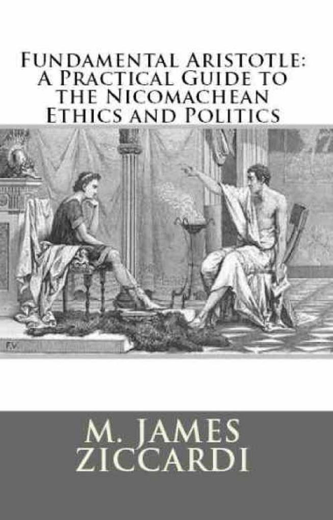Fundamental Aristotle: A Practical Guide to the Nicomachean Ethics and Politics