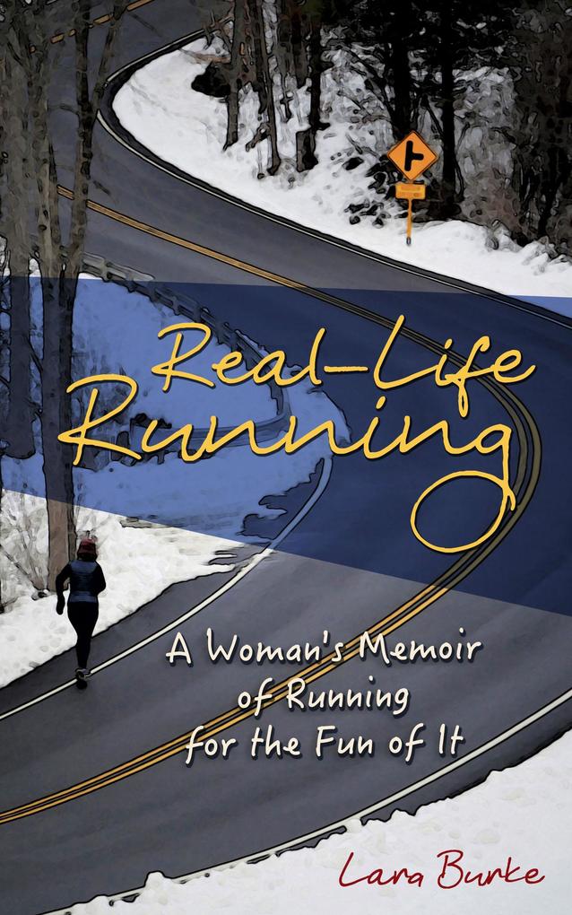 Real-Life Running: A Woman‘s Memoir of Running for the Fun of It