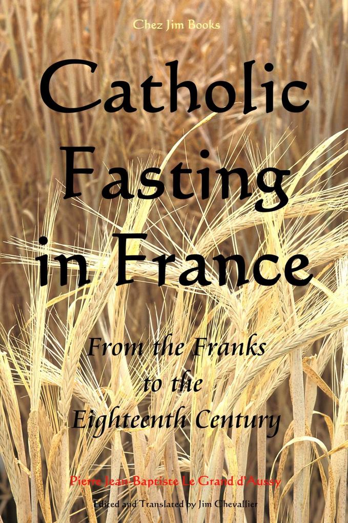 Catholic Fasting in France - From the Franks to the Eighteenth Century (Le Grand d‘Aussy‘s History of French Food #2)