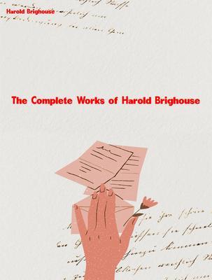 The Complete Works of Harold Brighouse