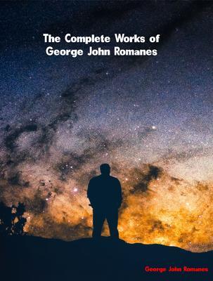 The Complete Works of George John Romanes