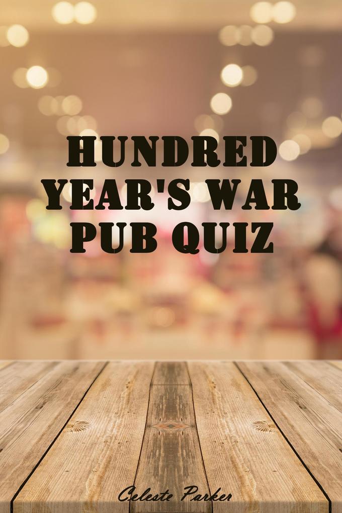 Hundred Year‘s War Pub Quiz (History Pub Quizzes #9)