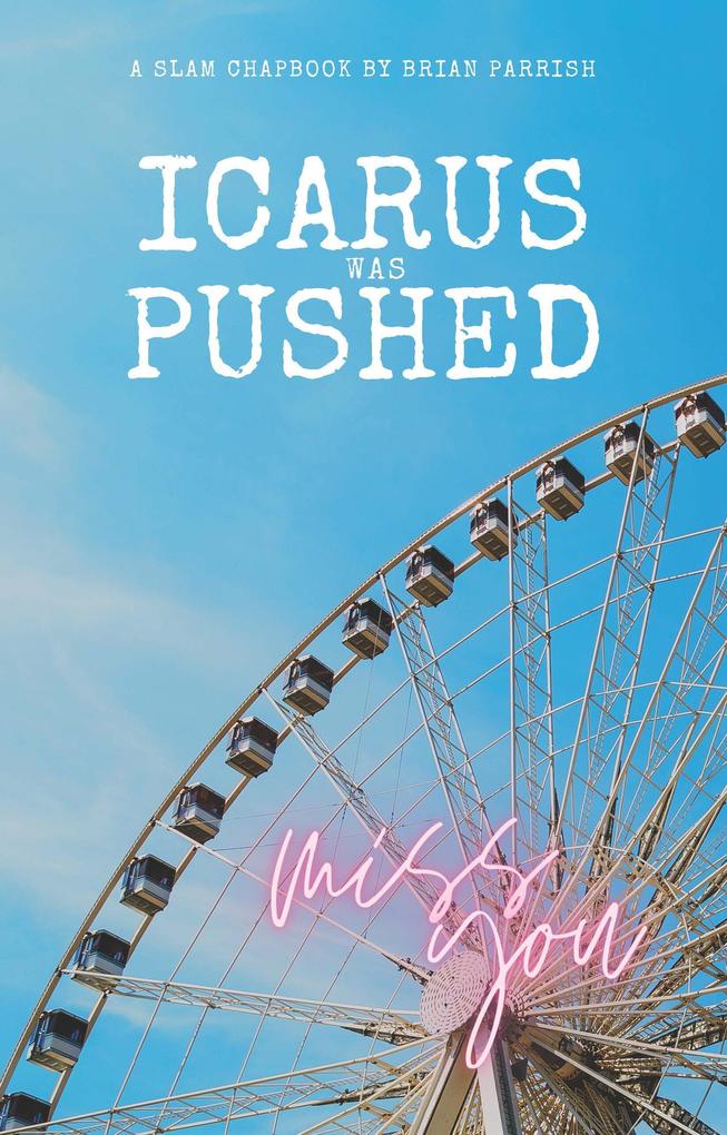 Icarus Was Pushed: A Slam Chapbook