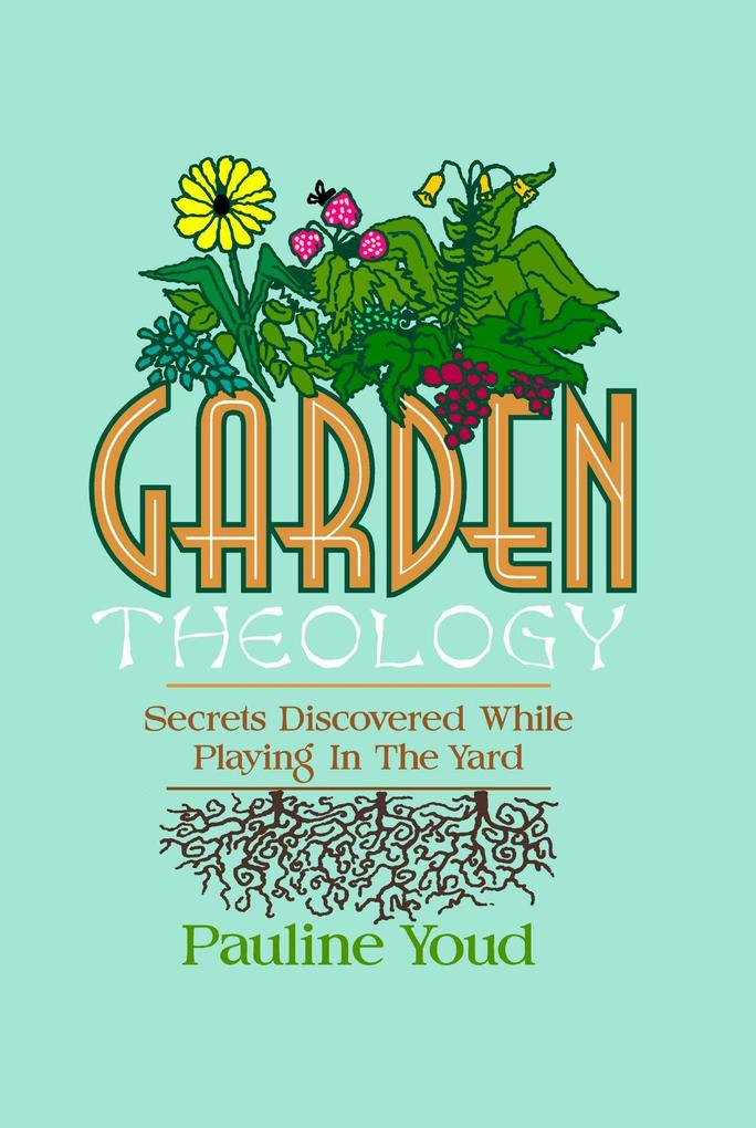 Garden Theology Secrets Discovered While Playing in the Yard