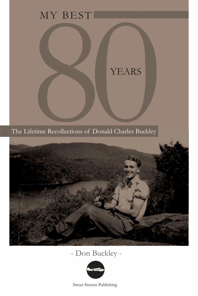 My Best 80 Years - The Lifetime Recollections of Donald Charles Buckley