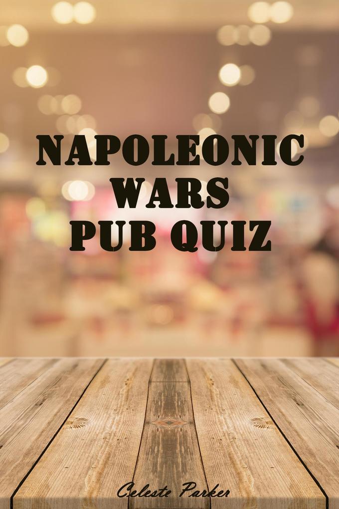 Napoleonic Wars Pub Quiz (History Pub Quizzes #11)