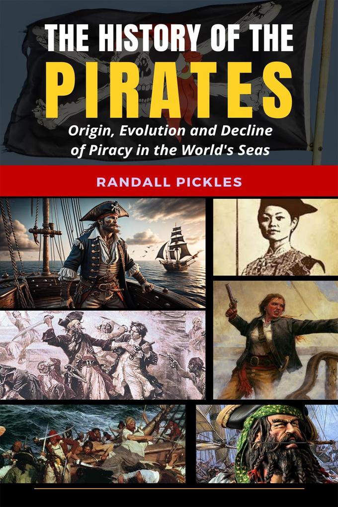 The History of the Pirates: Origin Evolution and Decline of Piracy in the World‘s Seas