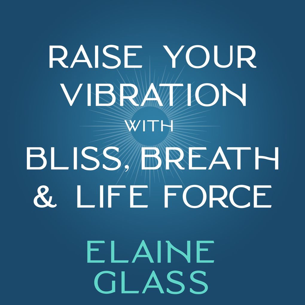 Raise Your Vibration with Bliss Breath & Life Force