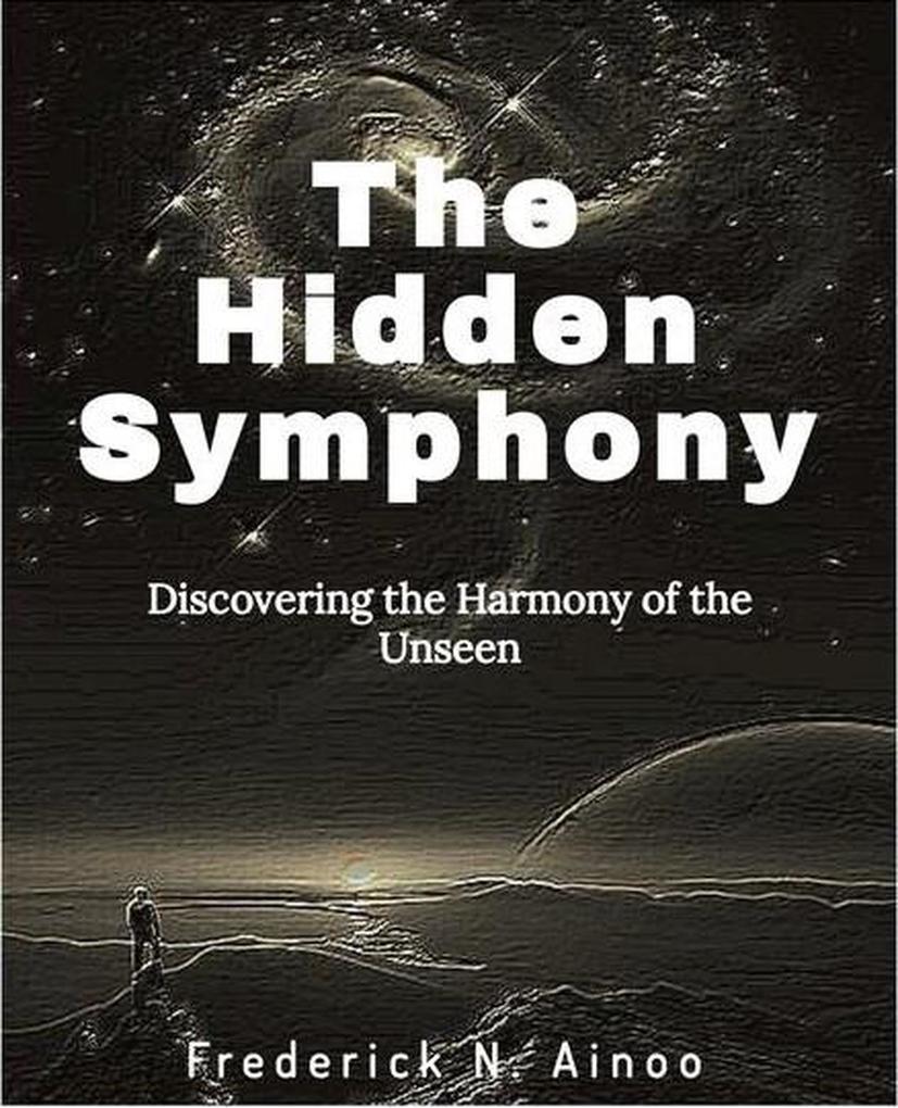 The Hidden Symphony (Discovering the Harmony of the Unseen #1)