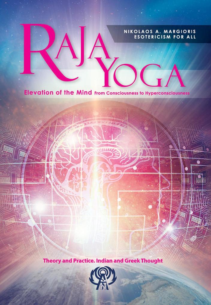 Raja Yoga Elevation Of The Mind From Consciousness To Hyperconsciousness: Theory And Practice. Indian And Greek Thought