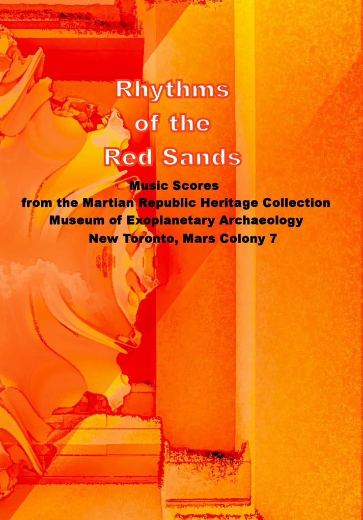 Rhythms of the Red Sands: Music Scores from the Martian Republic Heritage Collection Museum of Exoplanetary Archaeology Mars Colony 7