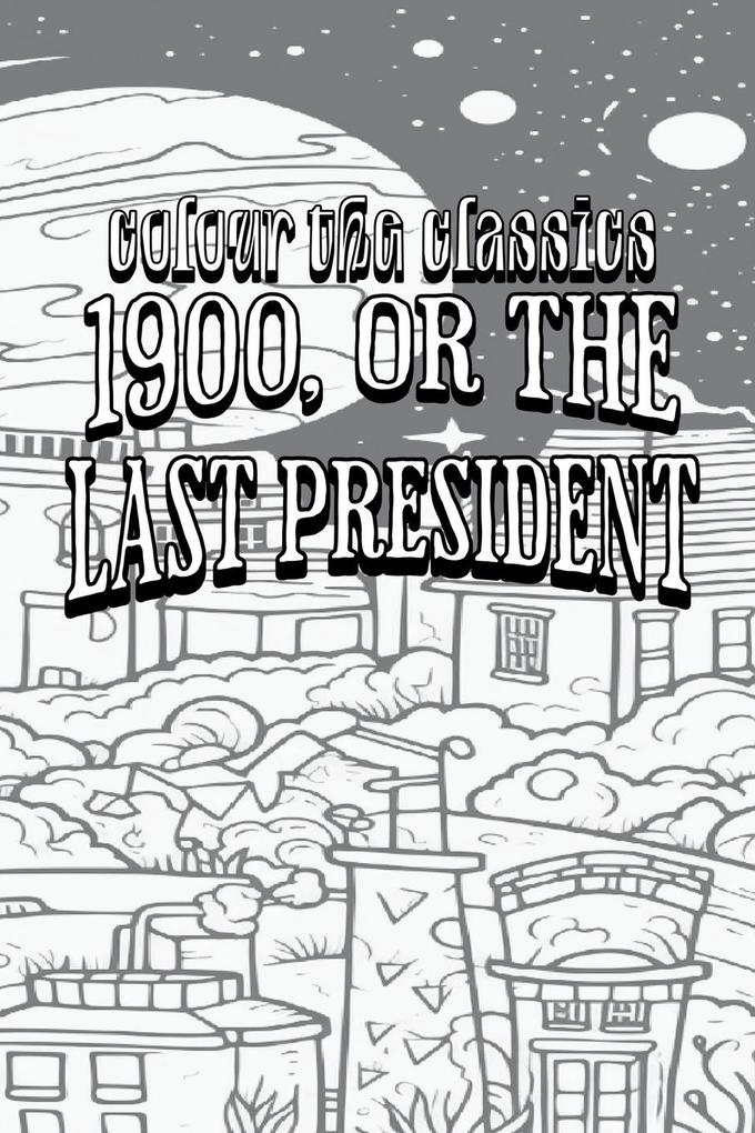 Ingersoll Lockwood‘s 1900 or the Last President [Premium Deluxe Exclusive Edition - Enhance a Beloved Classic Book and Create a Work of Art!]