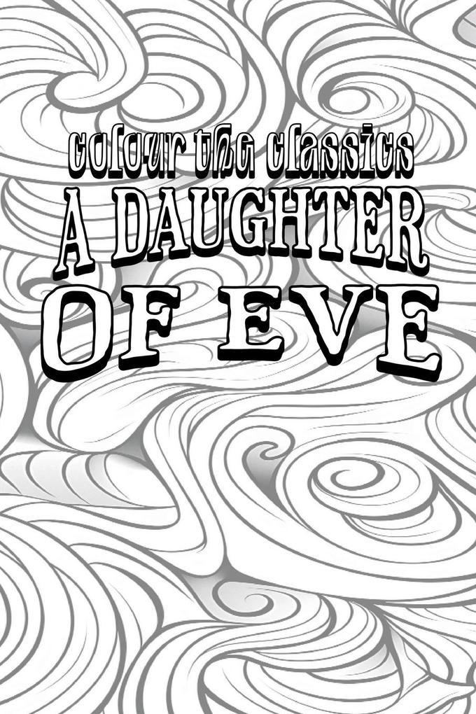 Honoré de Balzac‘s A Daughter of Eve [Premium Deluxe Exclusive Edition - Enhance a Beloved Classic Book and Create a Work of Art!]