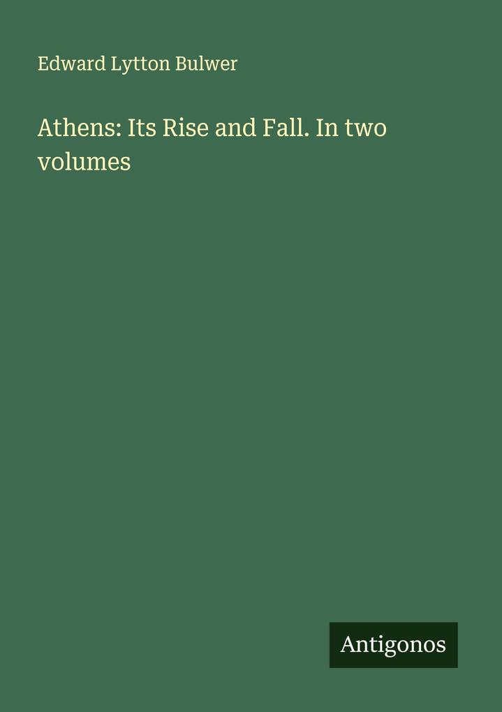 Athens: Its Rise and Fall. In two volumes