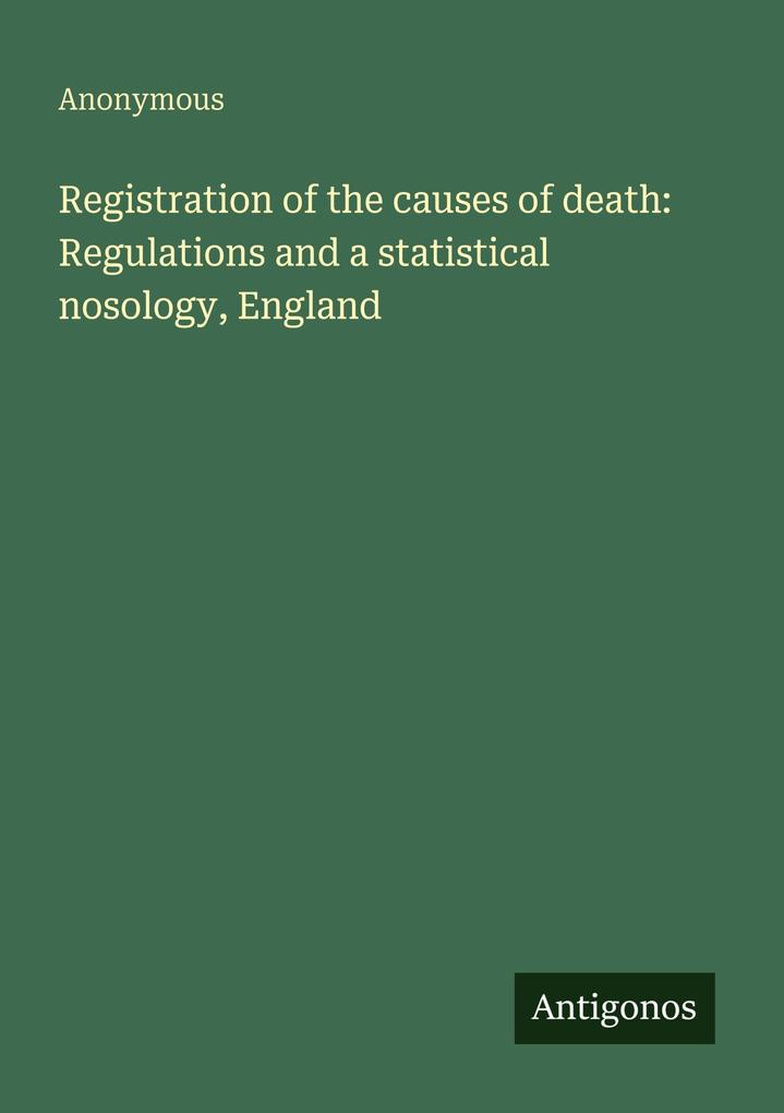 Registration of the causes of death: Regulations and a statistical nosology England