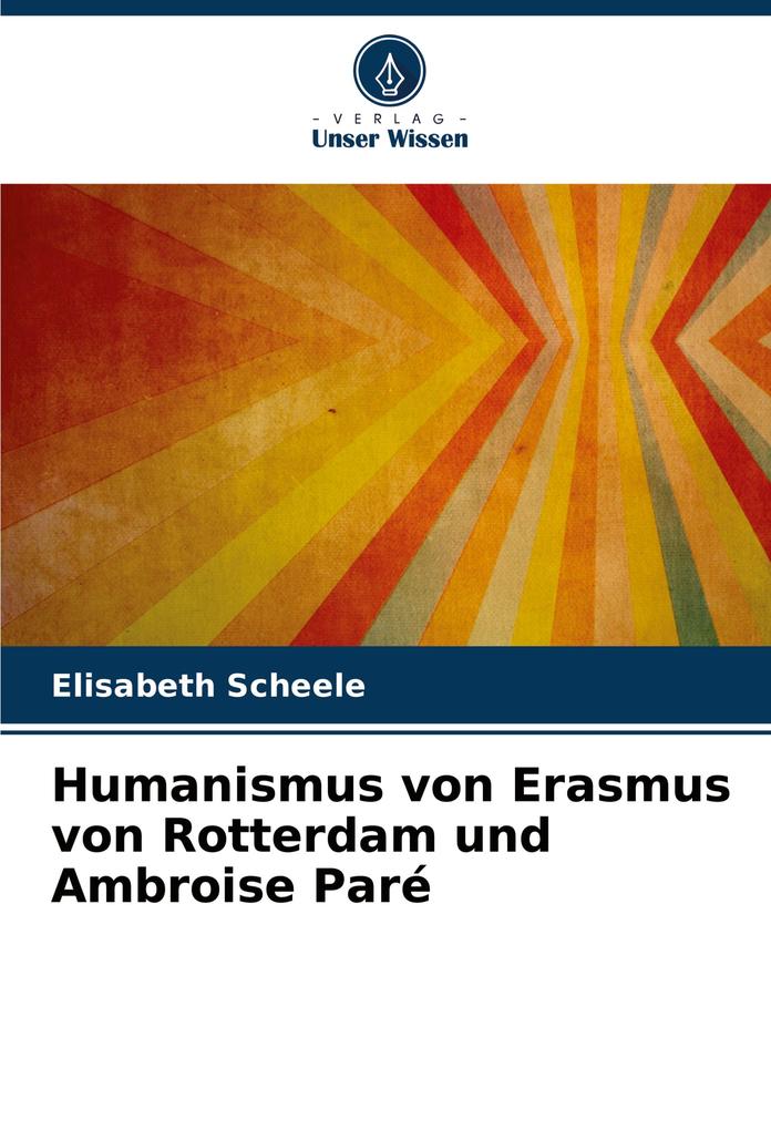 Humanismus von Erasmus von Rotterdam und Ambroise Paré