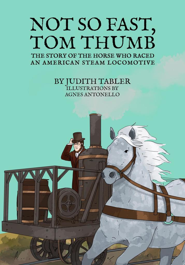 Not so Fast Tom Thumb: The Story of the Horse Who Raced an American Steam Locomotive