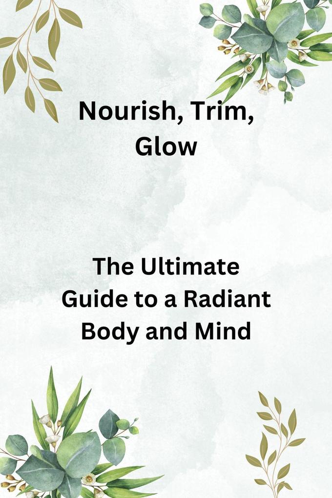 Nourish Trim Glow: The Ultimate Guide to a Radiant Body and Mind