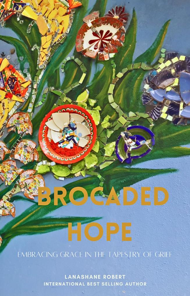 Brocaded Hope : Embracing Grace In The Tapestry Of Grief