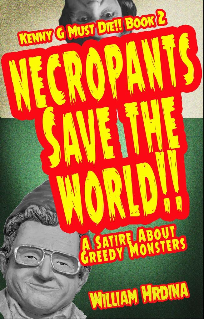 Necropants Save the World!! A Satire about Greedy Monsters (Kenny G Must Die!! #2)